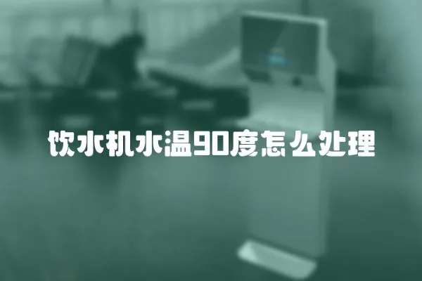 飲水機水溫90度怎么處理