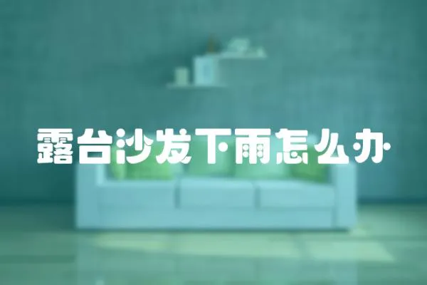 露臺沙發(fā)下雨怎么辦