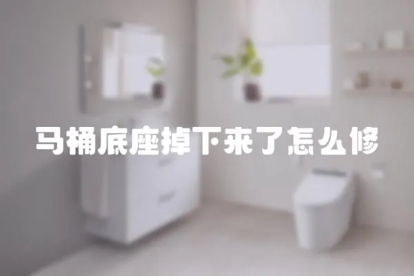 馬桶底座掉下來了怎么修