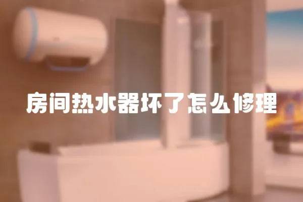 房間熱水器壞了怎么修理