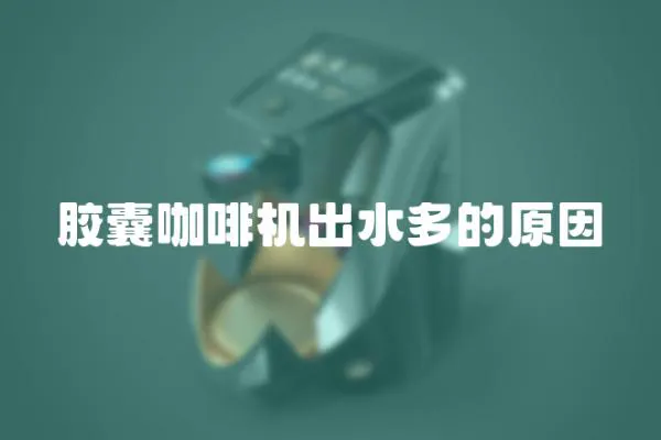 膠囊咖啡機出水多的原因