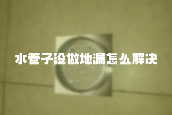 水管子沒做地漏怎么解決