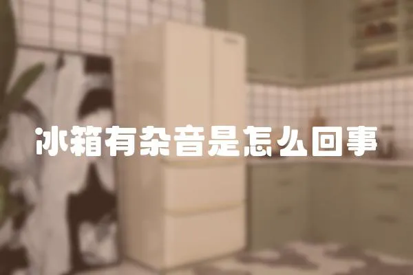 冰箱有雜音是怎么回事