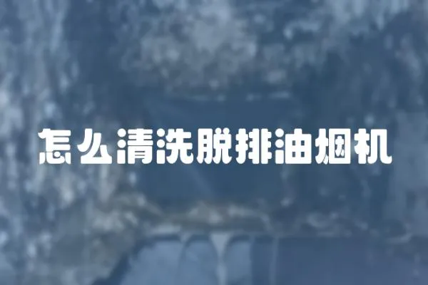 怎么清洗脱排油烟机