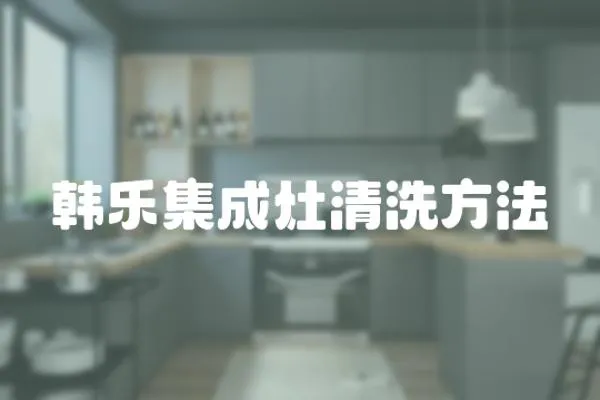 韓樂集成灶清洗方法