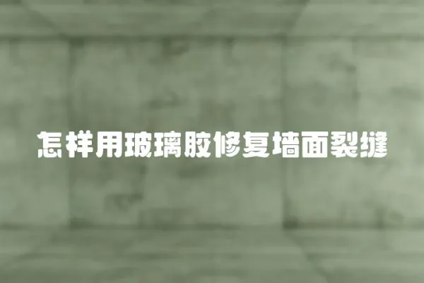 怎樣用玻璃膠修復墻面裂縫