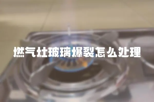 燃氣灶玻璃爆裂怎么處理