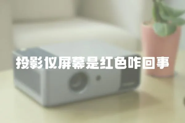 投影儀屏幕是紅色咋回事