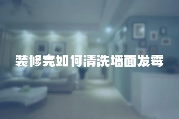 裝修完如何清洗墻面發霉