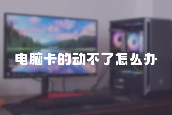 電腦卡的動不了怎么辦