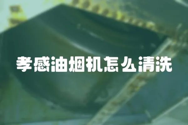 孝感油煙機(jī)怎么清洗