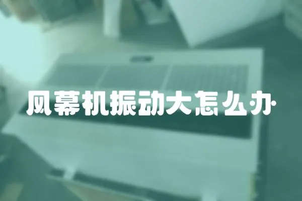 風(fēng)幕機(jī)振動(dòng)大怎么辦
