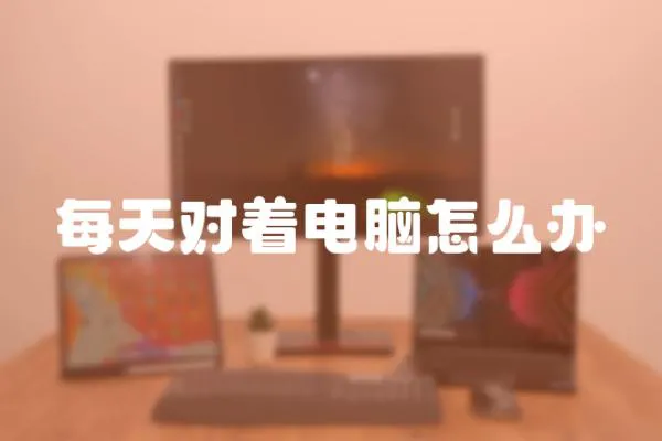 每天對(duì)著電腦怎么辦