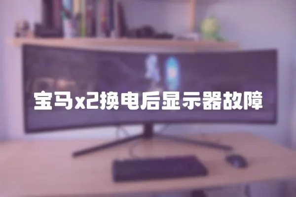 寶馬x2換電后顯示器故障