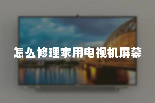 怎么修理家用電視機屏幕