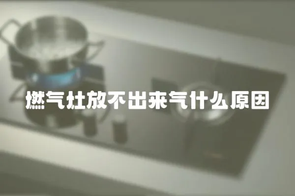 燃氣灶放不出來氣什么原因