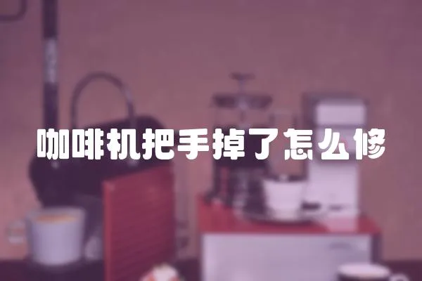 咖啡機把手掉了怎么修