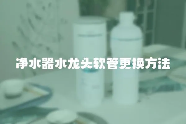 凈水器水龍頭軟管更換方法