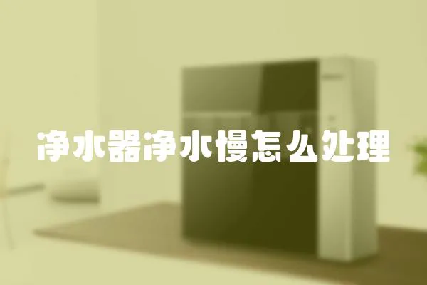凈水器凈水慢怎么處理