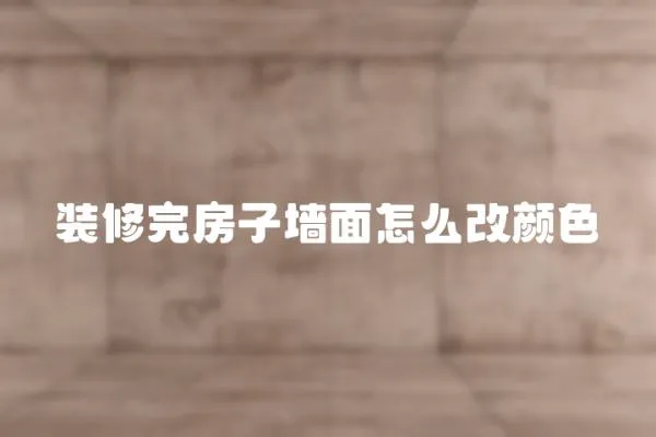 裝修完房子墻面怎么改顏色