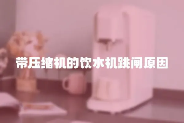 帶壓縮機的飲水機跳閘原因