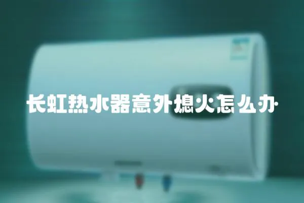 長虹熱水器意外熄火怎么辦