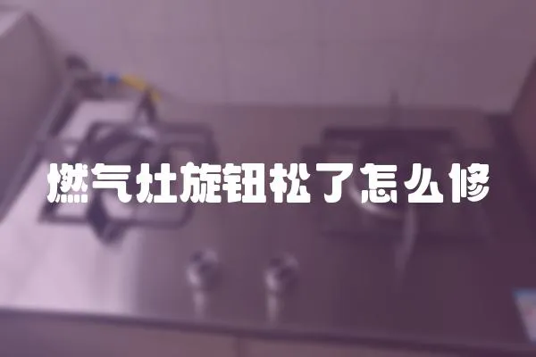 燃?xì)庠钚o松了怎么修