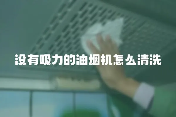 沒有吸力的油煙機怎么清洗