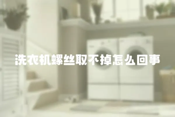 洗衣機螺絲取不掉怎么回事