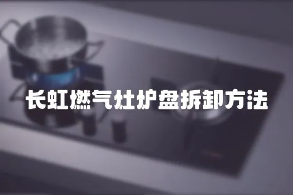 長虹燃氣灶爐盤拆卸方法