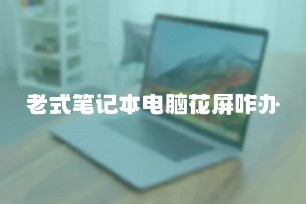 老式筆記本電腦花屏咋辦