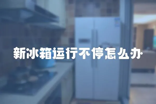 新冰箱運行不停怎么辦