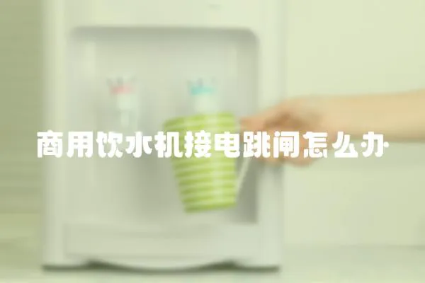 商用飲水機接電跳閘怎么辦