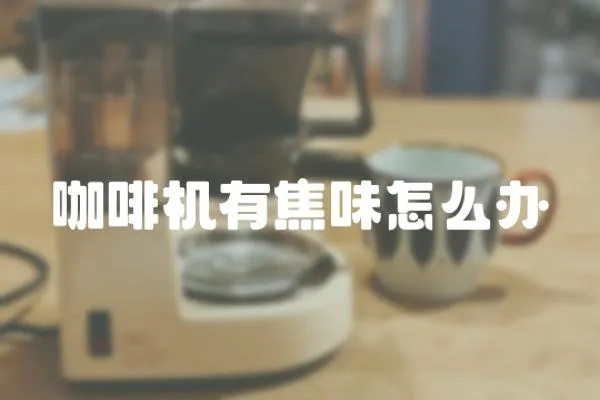 咖啡機有焦味怎么辦