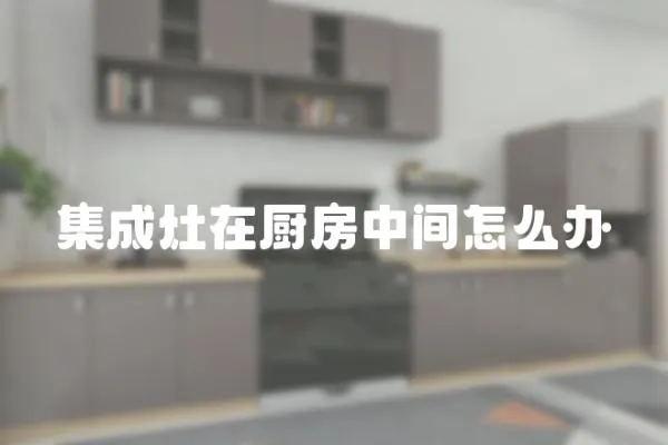 集成灶在廚房中間怎么辦