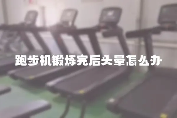 跑步機鍛煉完后頭暈怎么辦