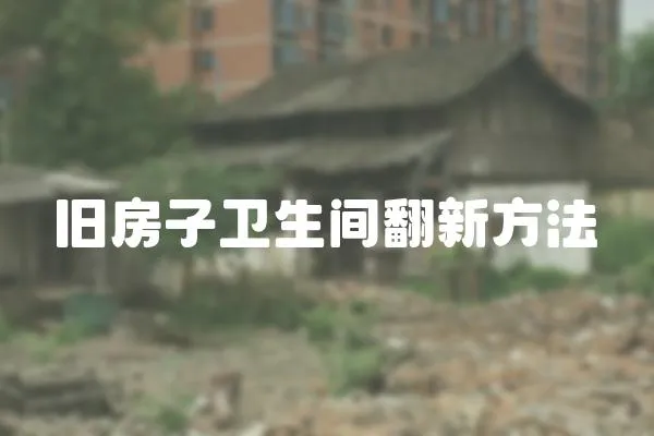 舊房子衛(wèi)生間翻新方法