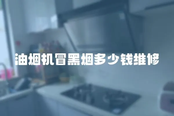 油煙機冒黑煙多少錢維修