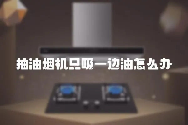 抽油煙機(jī)只吸一邊油怎么辦