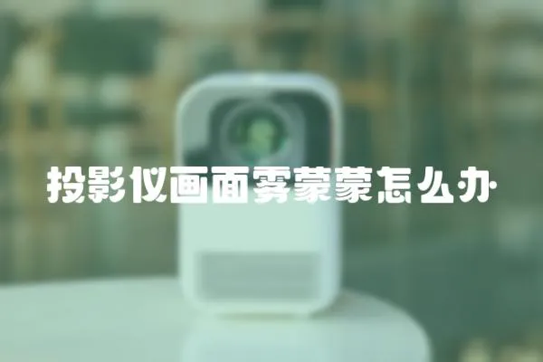 投影儀畫面霧蒙蒙怎么辦