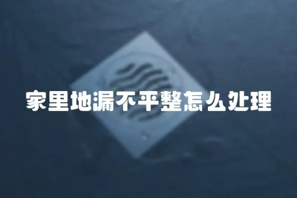 家里地漏不平整怎么處理