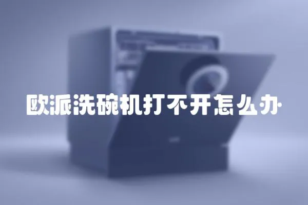 歐派洗碗機打不開怎么辦