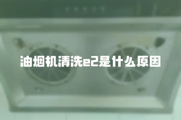 油煙機清洗e2是什么原因