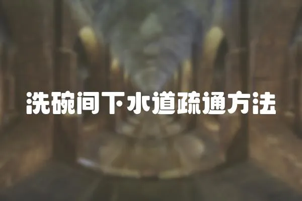 洗碗間下水道疏通方法