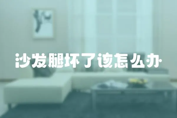 沙發(fā)腿壞了該怎么辦