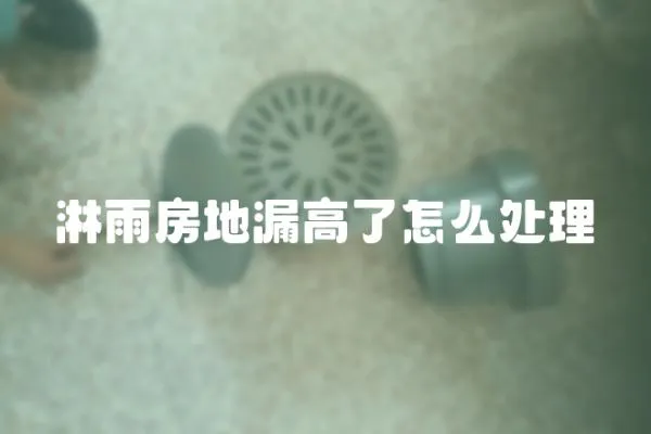 淋雨房地漏高了怎么處理