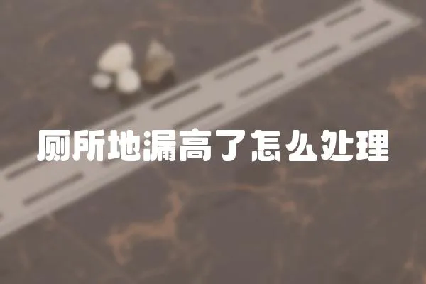 廁所地漏高了怎么處理
