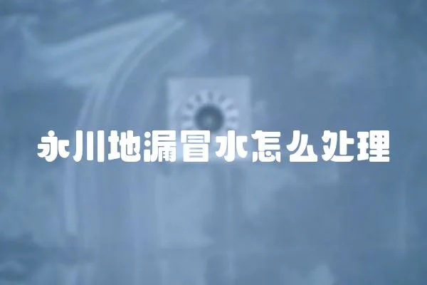 永川地漏冒水怎么處理