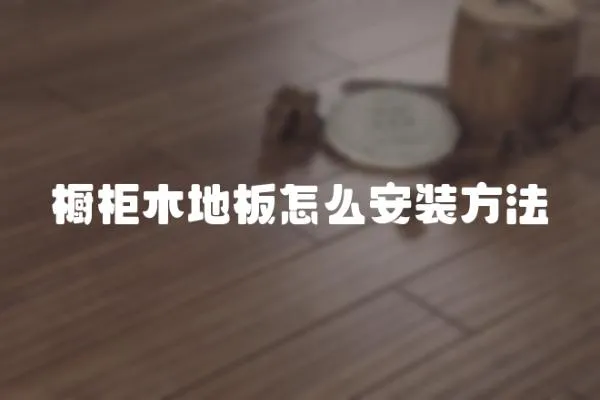 櫥柜木地板怎么安裝方法