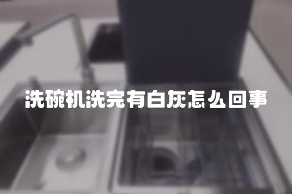 洗碗機洗完有白灰怎么回事